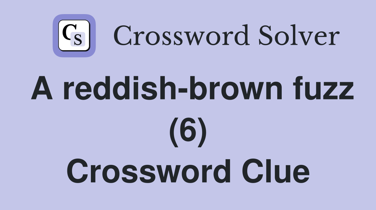 A reddishbrown fuzz (6) Crossword Clue Answers Crossword Solver